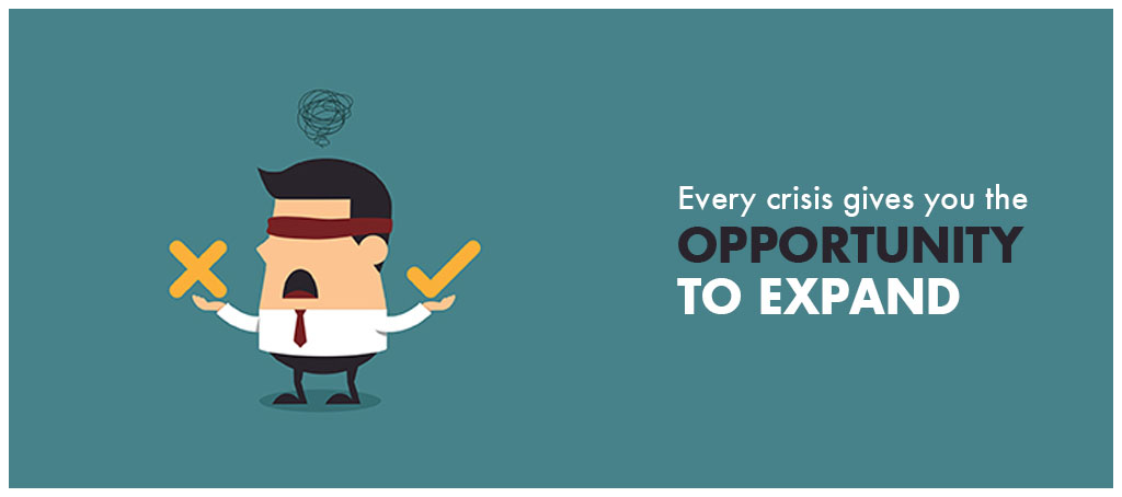 Every crisis gives you the opportunity to expand