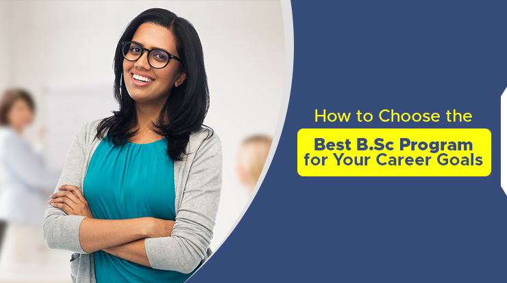 how to choose the best b.sc program for your career goals